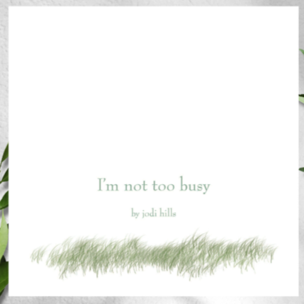 I'm Not Too Busy by Jodi Hills